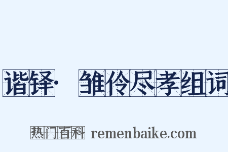 谐铎·雏伶尽孝组词是什么意思的图片
